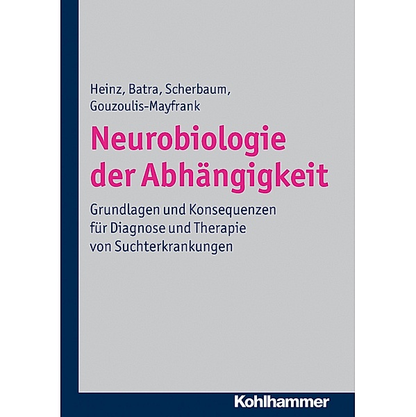 Neurobiologie der Abhängigkeit, Andreas Heinz, Anil Batra, Norbert Scherbaum, Euphrosyne Gouzoulis-Mayfrank