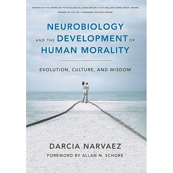 Neurobiology and the Development of Human Morality: Evolution, Culture, and Wisdom, Darcia Narvaez