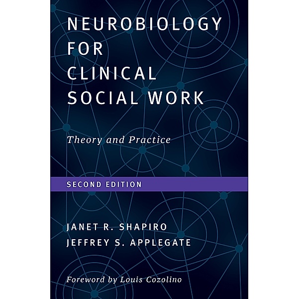 Neurobiology For Clinical Social Work, Second Edition: Theory and Practice (Norton Series on Interpersonal Neurobiology) / Norton Series on Interpersonal Neurobiology Bd.0, Janet R. Shapiro, Jeffrey S. Applegate