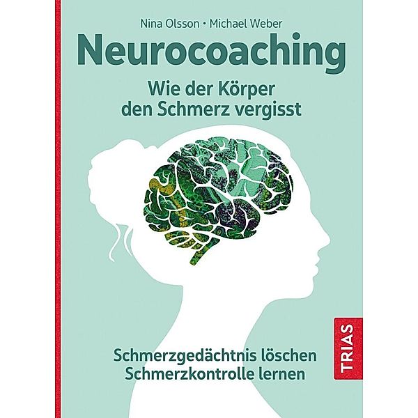 Neurocoaching - Wie der Körper den Schmerz vergisst, Nina Olsson, Michael Weber