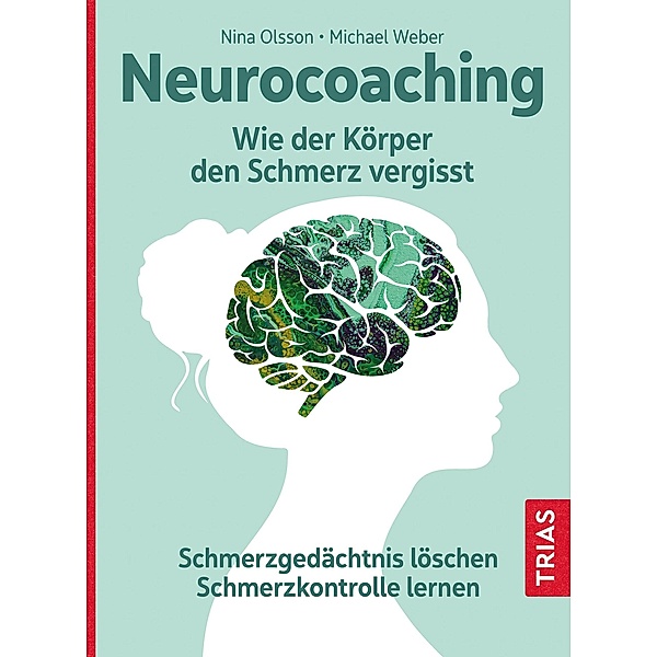 Neurocoaching - Wie der Körper den Schmerz vergisst, Nina Olsson, Michael Weber