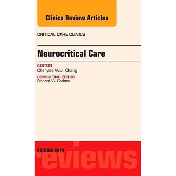 Neurocritical Care, An Issue of Critical Care Clinics, Cherylee W.J. Chang