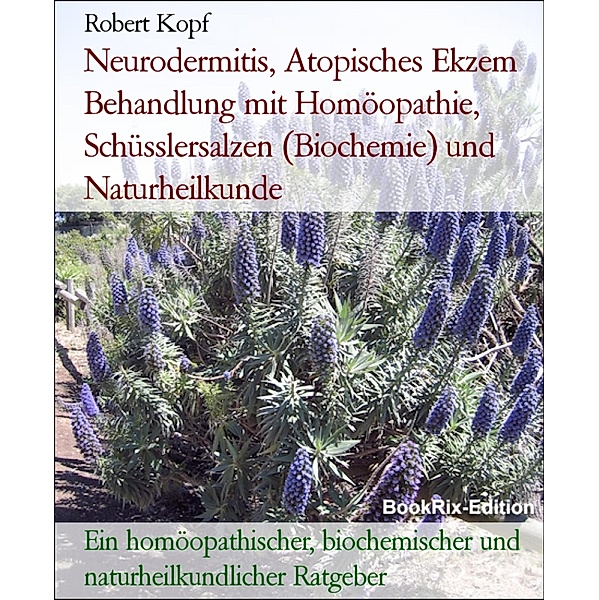 Neurodermitis, Atopisches Ekzem Behandlung mit Homöopathie, Schüsslersalzen (Biochemie) und Naturheilkunde, Robert Kopf