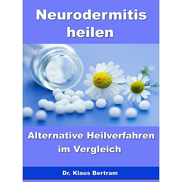 Neurodermitis heilen - Alternative Heilverfahren im Vergleich, Klaus Bertram