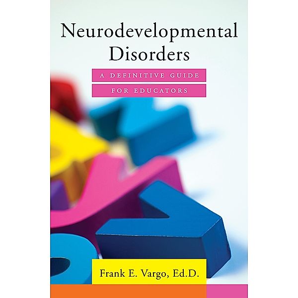 Neurodevelopmental Disorders: A Definitive Guide for Educators, Frank E. Vargo