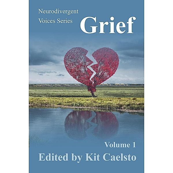 Neurodivergent Voices Series: Grief Volume 1 / Neurodivergent Voices, Kit Caelsto, Dafne Zuleima Morgado Ramirez, Steve Lenker, Joseph Eric Gitau, Jenny Bristol, Rory Bristol, Irisanya Moon, Jay Graves, Emma Barnes, Grace O'Malley, Shelby Havens