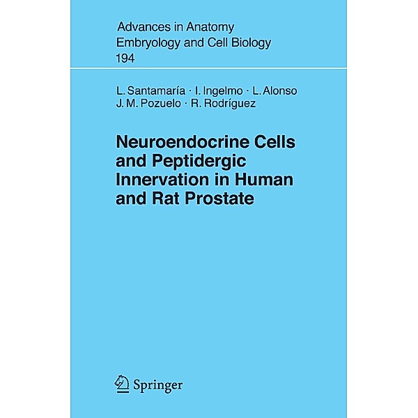 Neuroendocrine Cells and Peptidergic Innervation in Human and Rat Prostrate / Advances in Anatomy, Embryology and Cell Biology Bd.194, Luis Santamaria, Ildefonso Ingelmo, Lucía Alonso, José Manuel Pozuelo, Rosario Rodríguez