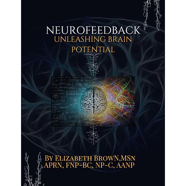 Neurofeedback Unleashing Brain Potential, Elizabeth Brown