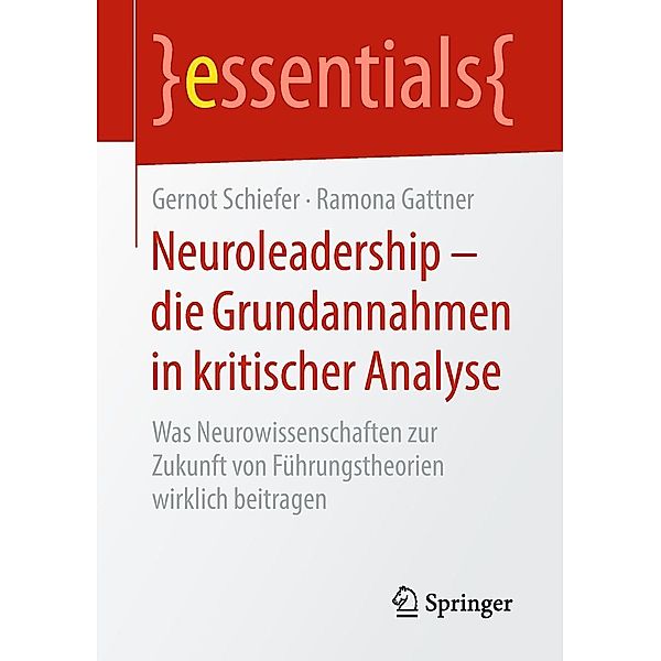 Neuroleadership - die Grundannahmen in kritischer Analyse / essentials, Gernot Schiefer, Ramona Gattner