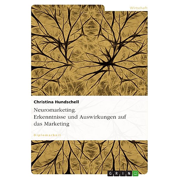 Neuromarketing. Erkenntnisse und Auswirkungen auf das Marketing, Christina Hundschell