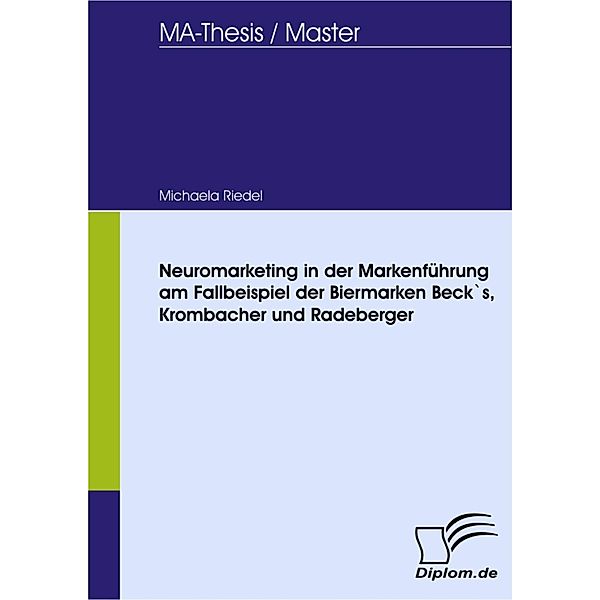 Neuromarketing in der Markenführung am Fallbeispiel der Biermarken Beck`s, Krombacher und Radeberger, Michaela Riedel