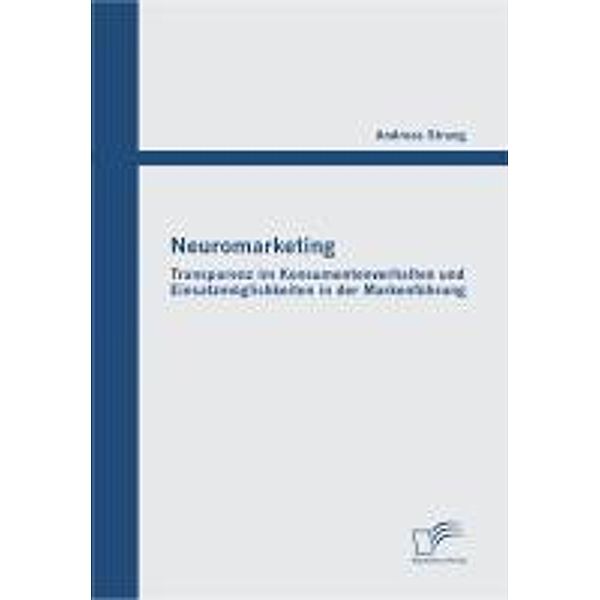 Neuromarketing: Transparenz im Konsumentenverhalten und Einsatzmöglichkeiten in der Markenführung, Andreas Strang