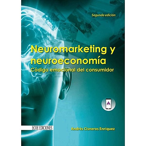 Neuromarketing y neuroeconomía. Código emocional del consumidor, Andrés Cisneros Enríquez