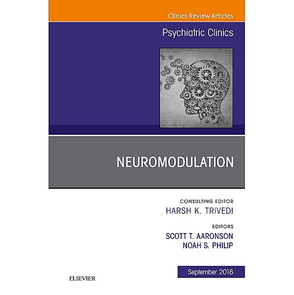 Neuromodulation, An Issue of Psychiatric Clinics of North America E-Book, Scott T Aaronson, Noah S Philip