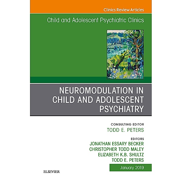 Neuromodulation in Child and Adolescent Psychiatry, An Issue of Child and Adolescent Psychiatric Clinics of North America, Ebook, Jonathan Essary Becker, Christopher Todd Maley, Todd E. Peters, Elizabeth Shultz