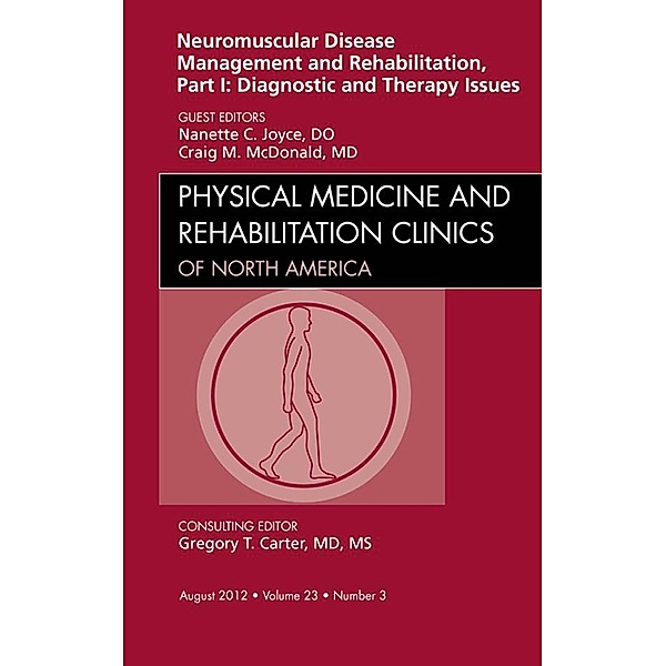 Neuromuscular Disease Management and Rehabilitation, Part I: Diagnostic and Therapy Issues, an Issue of Physical Medicine and Rehabilitation Clinics - E-Book, Nanette C. Joyce, Craig M. McDonald