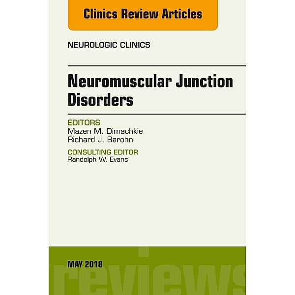 Neuromuscular Junction Disorders, An Issue of Neurologic Clinics, Mazen M. Dimachkie, Richard J Barohn