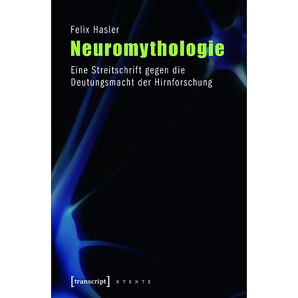 Neuromythologie / X-Texte zu Kultur und Gesellschaft, Felix Hasler