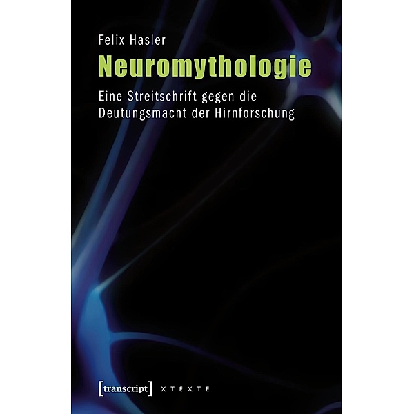 Neuromythologie / X-Texte zu Kultur und Gesellschaft, Felix Hasler