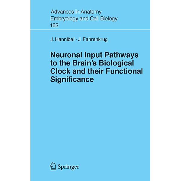Neuronal Input Pathways to the Brain's Biological Clock and their Functional Significance / Advances in Anatomy, Embryology and Cell Biology Bd.182, Jens Hannibal, J. Fahrenkrug