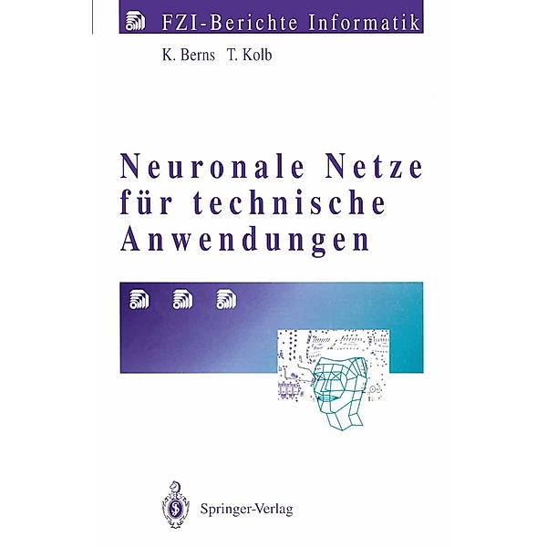 Neuronale Netze für technische Anwendungen / FZI-Berichte Informatik, Karsten Berns, Thorsten Kolb