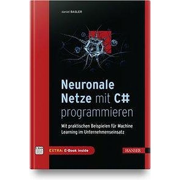 Neuronale Netze mit C# programmieren, m. 1 Buch, m. 1 E-Book, Daniel Basler