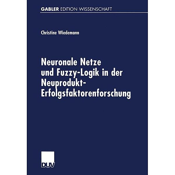Neuronale Netze und Fuzzy-Logik in der Neuprodukt-Erfolgsfaktorenforschung, Christine Wiedemann