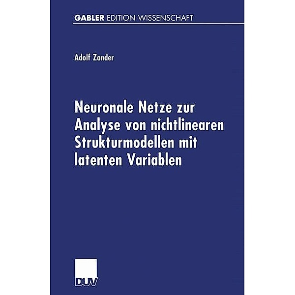 Neuronale Netze zur Analyse von nichtlinearen Strukturmodellen mit latenten Variablen / Gabler Edition Wissenschaft, Adolf Zander