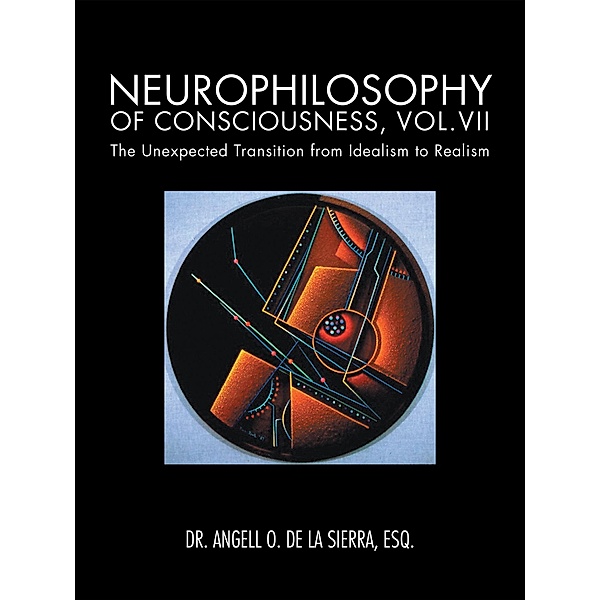 Neurophilosophy of Consciousness, Vol.Vii, Angell O. De La Sierra