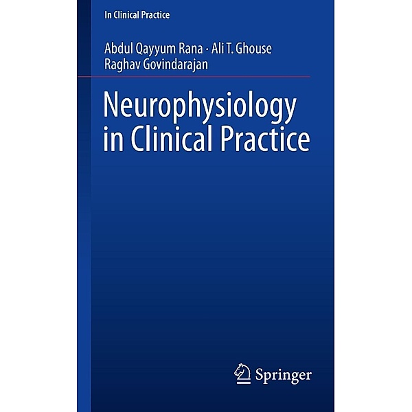 Neurophysiology in Clinical Practice / In Clinical Practice, Abdul Qayyum Rana, Ali T. Ghouse, Raghav Govindarajan