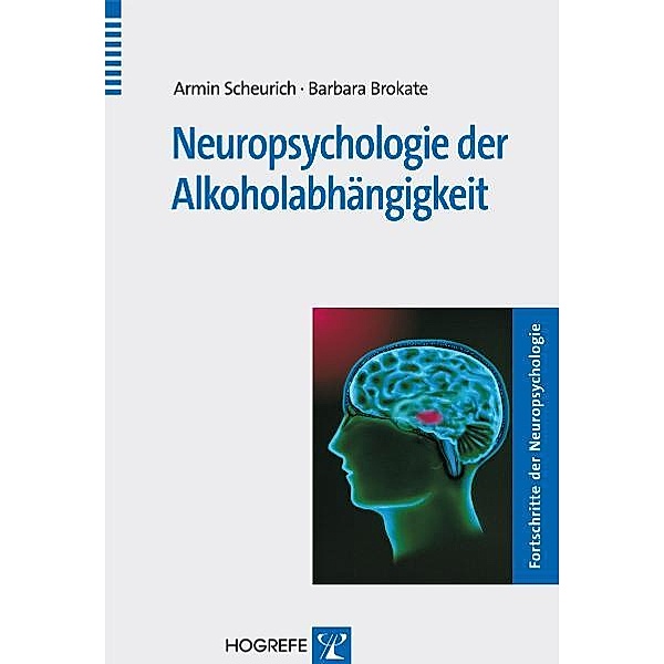 Neuropsychologie der Alkoholabhängigkeit, Armin Scheurich, Barbara Brokate