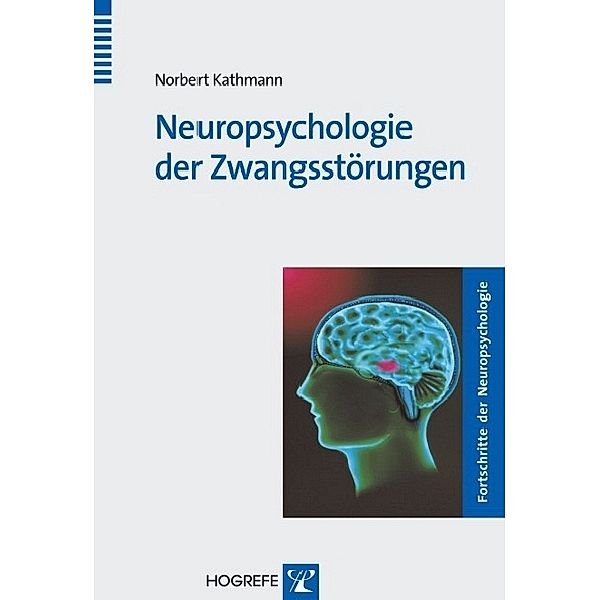 Neuropsychologie der Zwangsstörungen (Reihe: Fortschritte der Neuropsychologie, Bd. 7), Norbert Kathmann