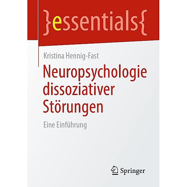 Neuropsychologie dissoziativer Störungen / essentials, Kristina Hennig-Fast