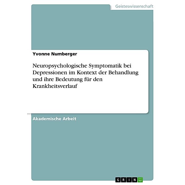 Neuropsychologische Symptomatik bei Depressionen im Kontext der Behandlung und ihre Bedeutung für den Krankheitsverlauf, Yvonne Numberger