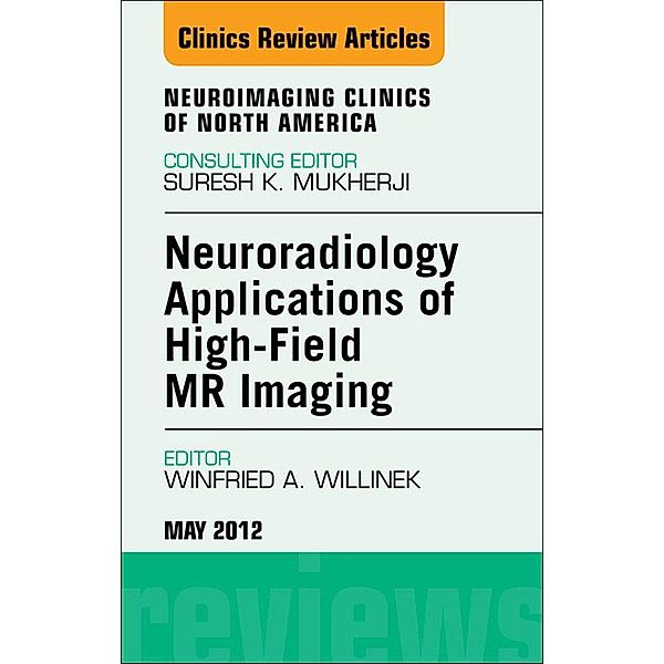 Neuroradiology Applications of High-Field MR Imaging, An Issue of Neuroimaging Clinics, Winfried A. Willinek