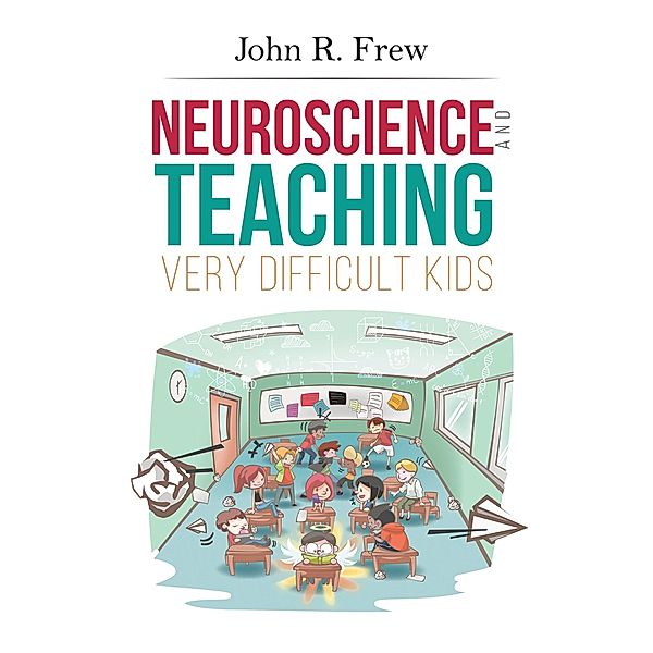 Neuroscience and Teaching Very Difficult Kids / Austin Macauley Publishers, John R. Frew