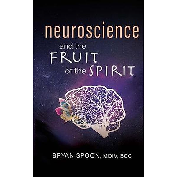 Neuroscience and the Fruit of the Spirit, Bryan Spoon