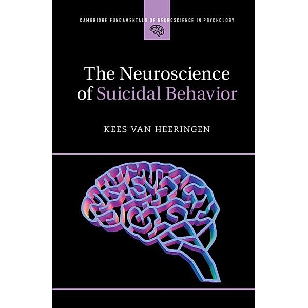 Neuroscience of Suicidal Behavior / Cambridge Fundamentals of Neuroscience in Psychology, Kees van Heeringen