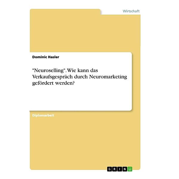 Neuroselling. Wie kann das Verkaufsgespräch durch Neuromarketing gefördert werden?, Dominic Hasler