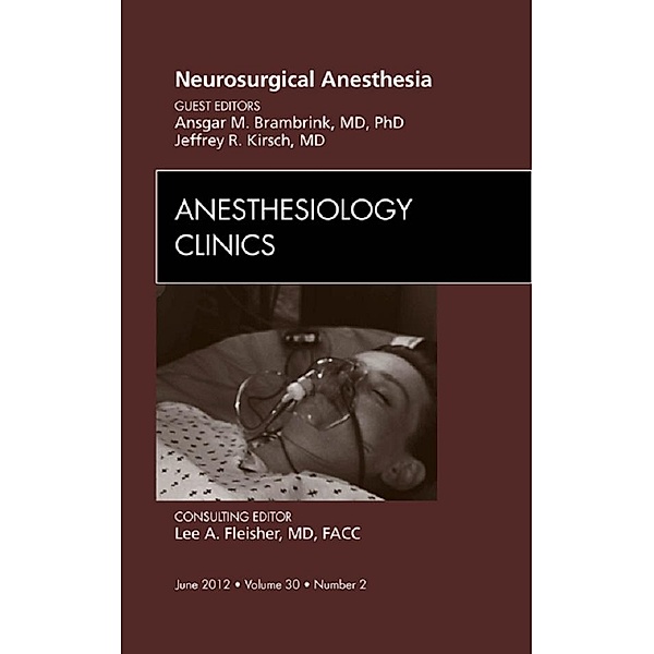 Neurosurgical Anesthesia, An Issue of Anesthesiology Clinics -E-Book, Jeffrey R. Kirsch, Ansgar M. Brambrink