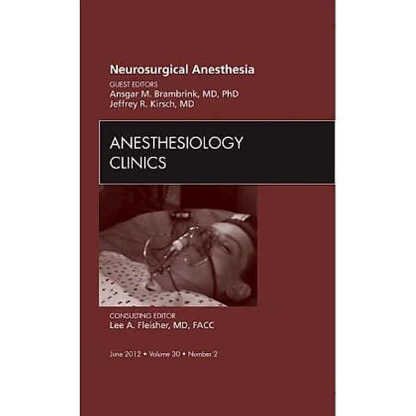 Neurosurgical Anesthesia, An Issue of Anesthesiology Clinics, Jeffrey R. Kirsch, Ansgar M. Brambrink