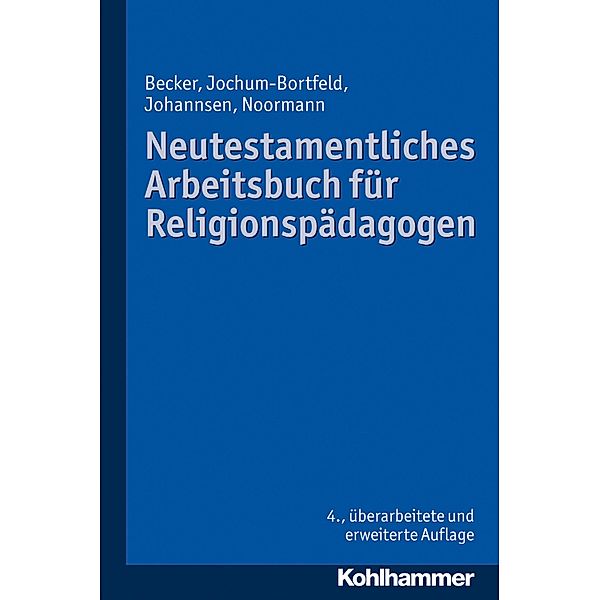 Neutestamentliches Arbeitsbuch für Religionspädagogen, Ulrich Becker, Carsten Jochum-Bortfeld, Friedrich Johannsen, Harry Noormann