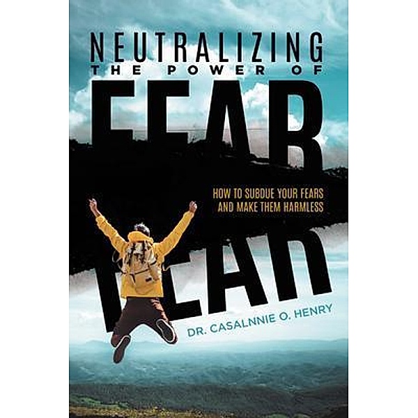 Neutralizing The Power Of Fear / Aspire Publishing Hub, LLC, Casalnnie O. Henry