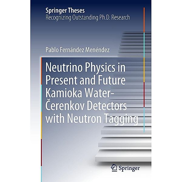 Neutrino Physics in Present and Future Kamioka Water-Cerenkov Detectors with Neutron Tagging / Springer Theses, Pablo Fernández Menéndez