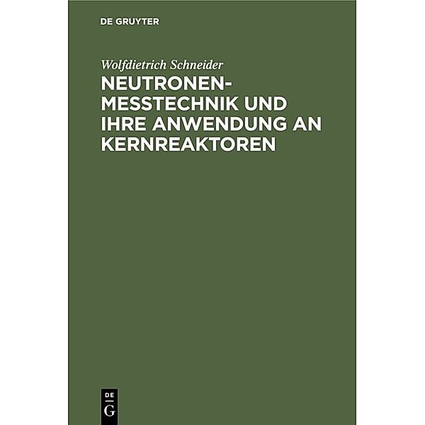 Neutronenmesstechnik und ihre Anwendung an Kernreaktoren, Wolfdietrich Schneider