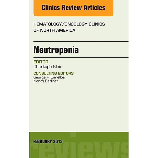 Neutropenia, An Issue of Hematology/Oncology Clinics of North America, Christoph Klein