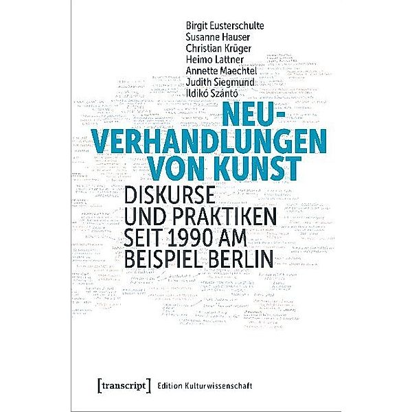 Neuverhandlungen von Kunst, Birgit Eusterschulte, Susanne Hauser, Christian Krüger, Heimo Lattner, Annette Maechtel, Judith Siegmund, Szánt