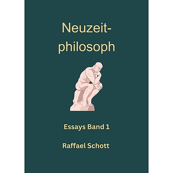 Neuzeitphilosoph - Essays Band 1, Raffael Schott