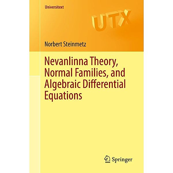 Nevanlinna Theory, Normal Families, and Algebraic Differential Equations / Universitext, Norbert Steinmetz