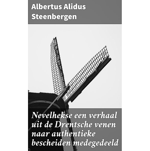 Nevelhekse een verhaal uit de Drentsche venen naar authentieke bescheiden medegedeeld, Albertus Alidus Steenbergen